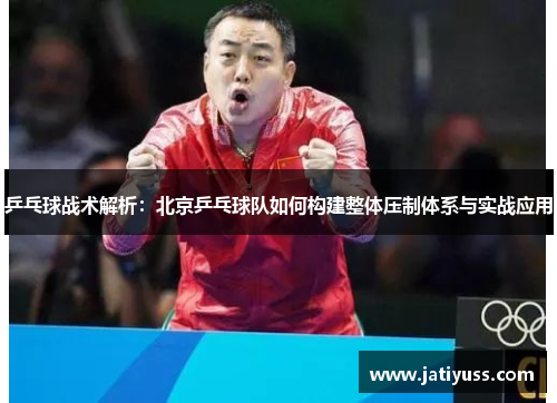 乒乓球战术解析：北京乒乓球队如何构建整体压制体系与实战应用